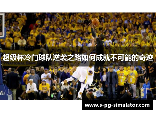 超级杯冷门球队逆袭之路如何成就不可能的奇迹