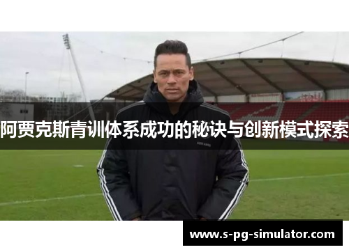 阿贾克斯青训体系成功的秘诀与创新模式探索 阿贾克斯青训体系成功的秘诀与创新模式探索