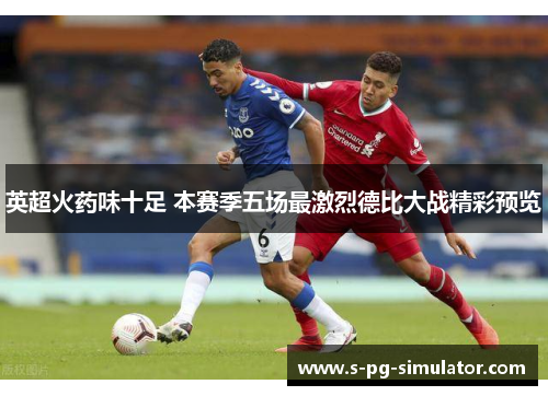 英超火药味十足 本赛季五场最激烈德比大战精彩预览 英超火药味十足 本赛季五场最激烈德比大战精彩预览