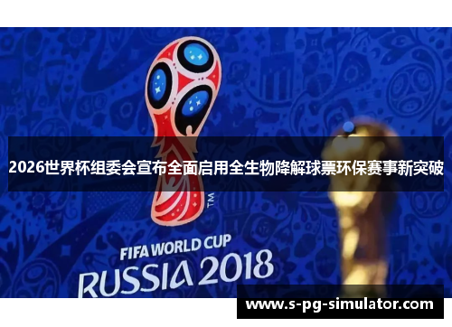 2026世界杯组委会宣布全面启用全生物降解球票环保赛事新突破 2026世界杯组委会宣布全面启用全生物降解球票环保赛事新突破