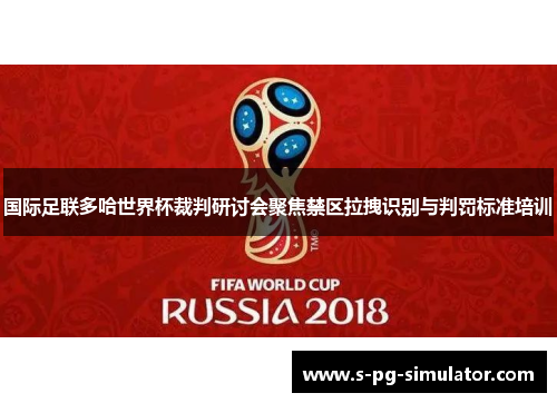 国际足联多哈世界杯裁判研讨会聚焦禁区拉拽识别与判罚标准培训 国际足联多哈世界杯裁判研讨会聚焦禁区拉拽识别与判罚标准培训