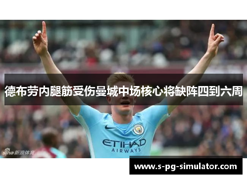 德布劳内腿筋受伤曼城中场核心将缺阵四到六周 德布劳内腿筋受伤曼城中场核心将缺阵四到六周