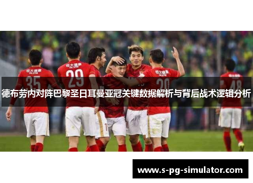 德布劳内对阵巴黎圣日耳曼亚冠关键数据解析与背后战术逻辑分析 德布劳内对阵巴黎圣日耳曼亚冠关键数据解析与背后战术逻辑分析